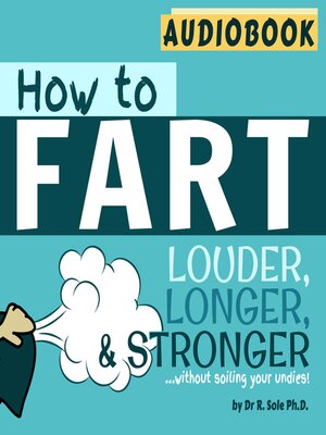 cover image of How to Fart--Louder, Longer and Stronger...without soiling your undies--by Dr. R. Sole Ph.D--Audiobook